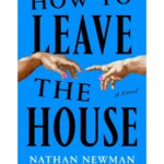 Book Review: Nathan Newman's 'How to Leave the House' marks the debut of a bold new voice of fiction